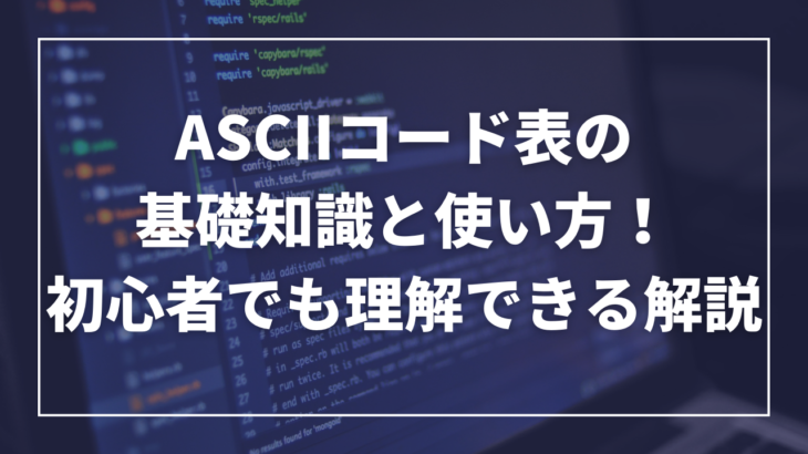 ASCIIコード表の基礎知識と使い方！初心者でも理解できる解説。